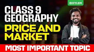 Class 9 Social Science | GEOGRAPHY: PRICE AND MARKET - MOST IMPORTANT TOPICS | Xylem Class 9