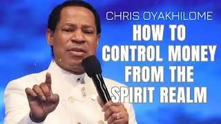 HOW TO CONTROL MONEY FROM THE SPIRIT REALM - CHRIS OYAKHILOME'S MESSAGES