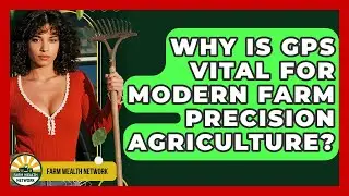 Why Is GPS Vital For Modern Farm Precision Agriculture? - Farm Wealth Network
