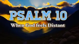 Psalm 10 (When God feels Distant)