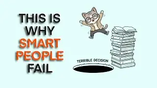 Why SMART PEOPLE Make Terrible Decisions
