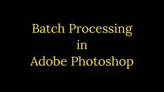 Batch Processing in Adobe Photoshop (Edit multiple files Simultaneously)