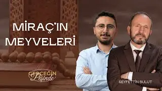 GERÇEĞİN PEŞİNDE    20260120  MİRAC'IN MEYVELERİ