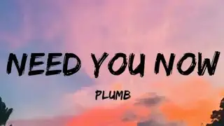 Need You Now - Plumb (Lyrics)