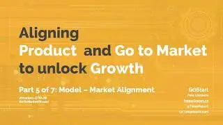 Part 5. Model Market Alignment, Aligning Product and Go to Market