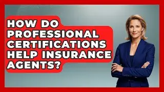 How Do Professional Certifications Help Insurance Agents? - Insurance Agent Success Guide