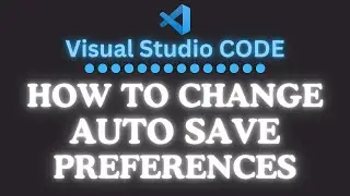 How To Change The Auto Save Preferences In VS Code | Visual Studio Code Tutorial