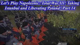Let's Play Napoleonic: Total War III! Taking Istanbul and Liberating Poland! Part 14