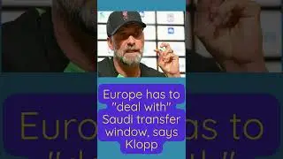 Football Europe has to deal with Saudi transfer window, says Klopp #shorts