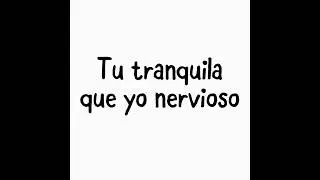 Tu tranquila que yo nervioso