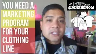 YOU NEED A MARKETING PROGRAM - FOR YOUR CLOTHING LINE