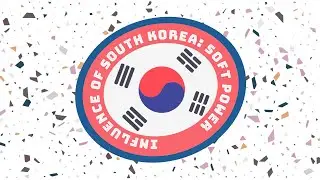 Influence of South Korea: Soft Power #KoreanWaveComingAtYou