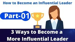How to Become an Influential Leader -  3 Ways to Become a More Influential Leader