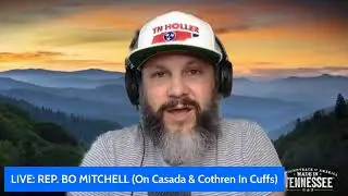 LIVE: REP. BO MITCHELL (On Casada & Cothren In Cuffs)