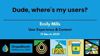 Dude, where's my users? / User Experience & Content / Emily Mills :: DrupalSouth 2025