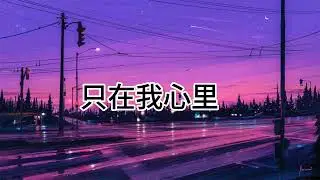 只在我心里 _ Zhǐ zài wǒ xīnlǐ