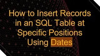 How to Insert Records in an SQL Table at Specific Positions Using Dates
