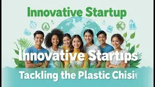 Innovative Startups Tackling the Plastic Crisis