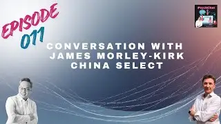 Episode 011 - Conversation with James Morley-Kirk, China Select