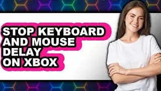 How to Stop Keyboard and Mouse Delay on Xbox (updated)