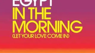 Egypt - In The Morning (Let Your Love Come In) Radio Edit : OUT SEPT 7TH
