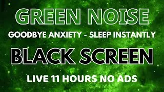 Green Noise Sound For Sleep Instantly - Black Screen | Sound To Goodbye Anxiety In 11 Hours No ADS