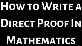 How to Write a Direct Proof in Mathematics