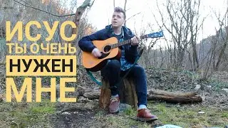 Иисус, Ты очень нужен мне/ Христианские песни