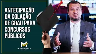 Antecipação da Colação de Grau para Concursos Públicos