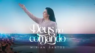 Mirian Santos - Deus No Comando (Clipe Oficial) 