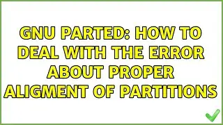 GNU parted: how to deal with the error about proper aligment of partitions