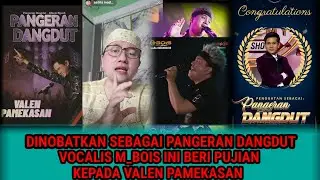 DINOBATKAN SEBAGAI PANGERAN DANGDUT, VOCALIS M_BOIS INI BERI PUJIAN KEPADA VALEN PAMEKASAN. 