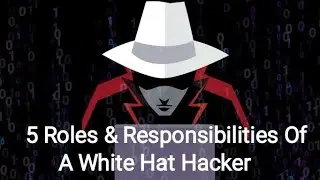 5 Roles & Responsibilities Of A White Hat Hacker