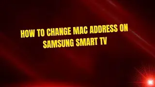 How to Change MAC Address on Samsung Smart TV