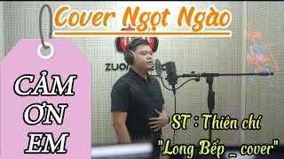 CẢM ƠN EM - THI&Ecirc;N CH&Iacute; || LONG BẾP COVER || Em V&ocirc; Tư Hồn Nhi&ecirc;n V&agrave; Cũng Chẳng Quan T&acirc;m Nhiều Nữa ...