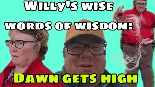 Willy&rsquo;s Wise Words Of Wisdom: Dawn Gets High