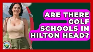 Are There Golf Schools In Hilton Head? - Fairways of the USA