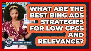 What Are The Best Bing Ads Strategies For Low CPCs And Relevance? - Modern Marketing Moves