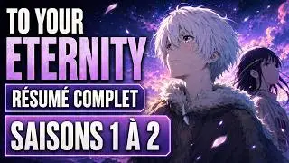 R&eacute;sum&eacute; complet TO YOUR ETERNITY Saison 1 & 2 | Avant la Saison 3 (2025)