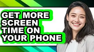 How to Get More Screen Time on Your Phone - Easy Guide