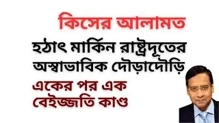 হঠাৎ মার্কিন রাষ্ট্রদূতের অস্বাভাবিক দৌড়াদৌড়ি ! একের পর এক বেইজ্জতি কাণ্ড ! কিসের আলামত !