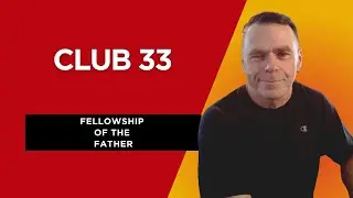 CLUB 33 Episode 37 Fellowship Of The Father