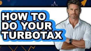 How To Do Your TurboTax (Full Guide)