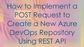 How to Implement a POST Request to Create a New Azure DevOps Repository Using REST API