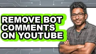 How to Remove Bot Comments on Youtube (full Guide)