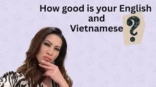 How good is your English and Vietnamese?