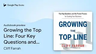 Growing the Top Line: Four Key Questions and&hellip; by Cliff Farrah &middot; Audiobook preview