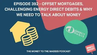 Ep 392 - Offset mortgages, challenging energy direct debits & why we need to talk about money
