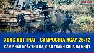 Xung đột Campuchia - Thái Lan ngày 26/12: Đàm phán ngày thứ ba, giao tranh chưa hạ nhiệt | THCL
