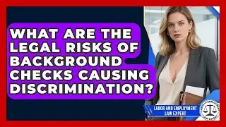 What Are The Legal Risks Of Background Checks Causing Discrimination?